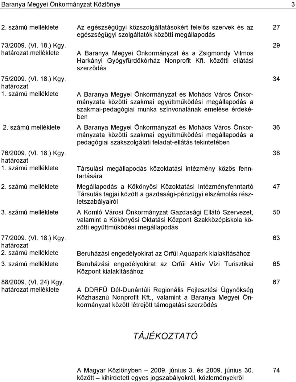 számú melléklete A Baranya Megyei Önkormányzat és Mohács Város Önkormányzata közötti szakmai együttműködési megállapodás a szakmai-pedagógiai munka színvonalának emelése érdekében 2.