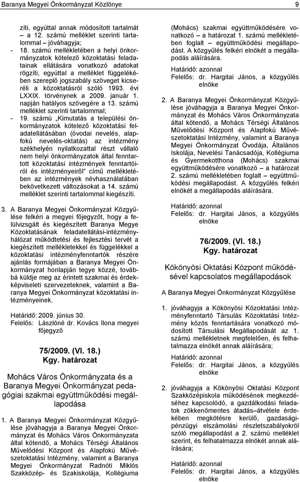 közoktatásról szóló 1993. évi LXXIX. törvénynek a 2009. január 1. napján hatályos szövegére a 13. számú melléklet szerinti tartalommal; - 19.