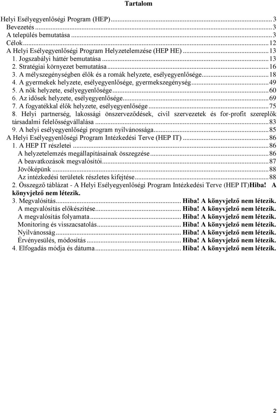 A gyermekek helyzete, esélyegyenlősége, gyermekszegénység... 49 5. A nők helyzete, esélyegyenlősége... 60 6. Az idősek helyzete, esélyegyenlősége... 69 7.