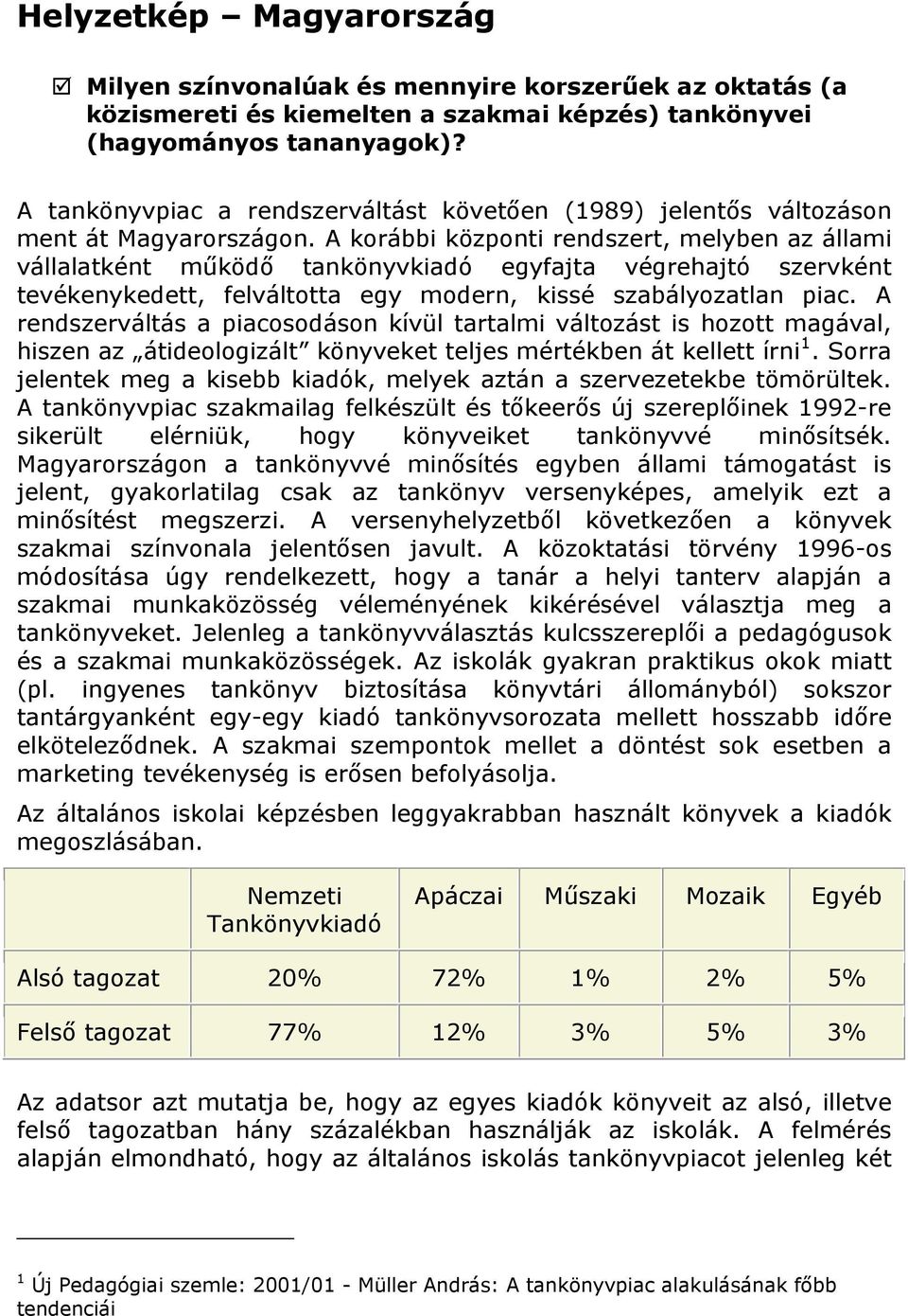 A korábbi központi rendszert, melyben az állami vállalatként működő tankönyvkiadó egyfajta végrehajtó szervként tevékenykedett, felváltotta egy modern, kissé szabályozatlan piac.