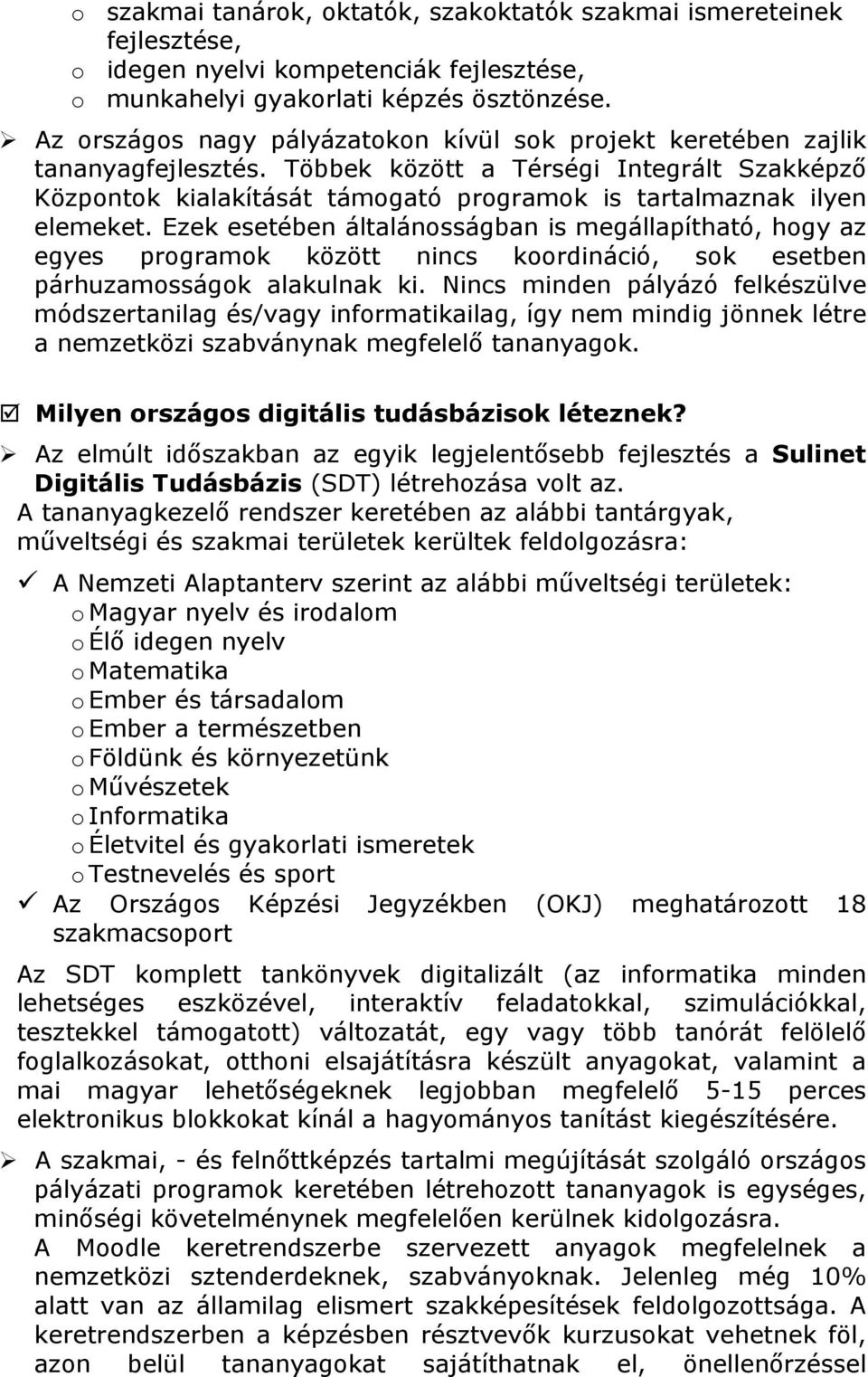 Többek között a Térségi Integrált Szakképző Központok kialakítását támogató programok is tartalmaznak ilyen elemeket.