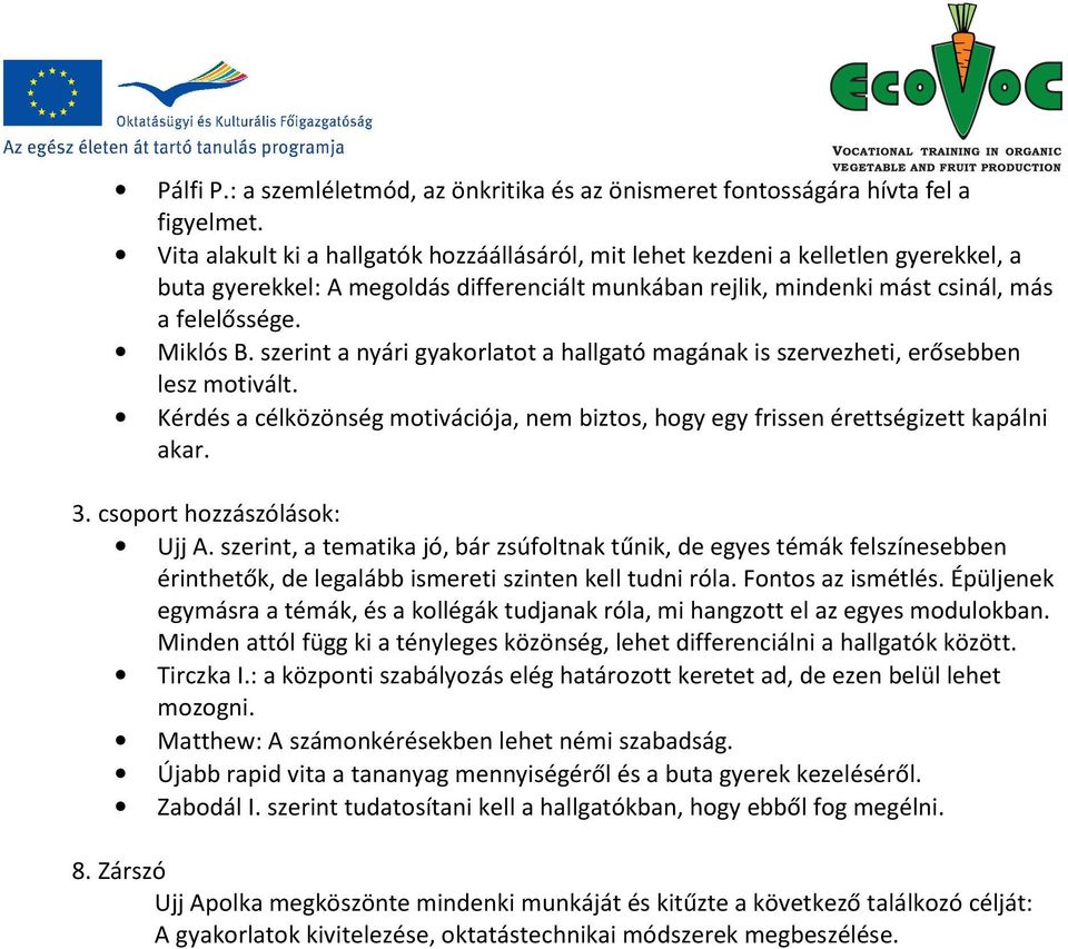 szerint a nyári gyakorlatot a hallgató magának is szervezheti, erősebben lesz motivált. Kérdés a célközönség motivációja, nem biztos, hogy egy frissen érettségizett kapálni akar. 3.