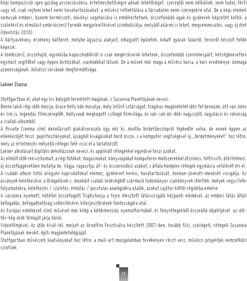 De a képi elemek nemcsak emberi, hanem természeti, növényi vegetációra is emlékeztetnek, összefonódó ágak és gyökerek képzetét keltik, a születést és elmúlást embriószerű formák megjelenítésével