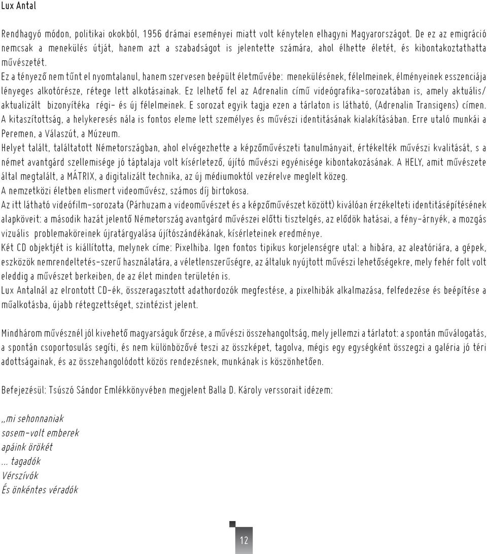 Ez a tényező nem tűnt el nyomtalanul, hanem szervesen beépült életművébe: menekülésének, félelmeinek, élményeinek esszenciája lényeges alkotórésze, rétege lett alkotásainak.