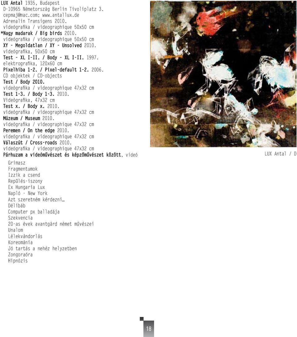 / Pixel-default 1-2. 2006. CD objektek / CD-objects Test / Body 2010. videógrafika / videographique 47x32 cm Test 1-3. / Body 1-3. 2010. Videógrafika, 47x32 cm Test x. / Body x. 2010. videógrafika / videographique 47x32 cm Múzeum / Museum 2010.