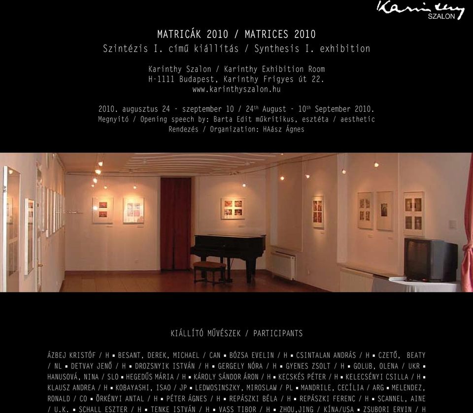 Megnyitó / Opening speech by: Barta Edit műkritikus, esztéta / aesthetic Rendezés / Organization: HAász Ágnes KIÁLLÍTÓ MŰVÉSZEK / PARTICIPANTS ÁZBEJ KRISTÓF / H BESANT, DEREK, MICHAEL / CAN BÓZSA