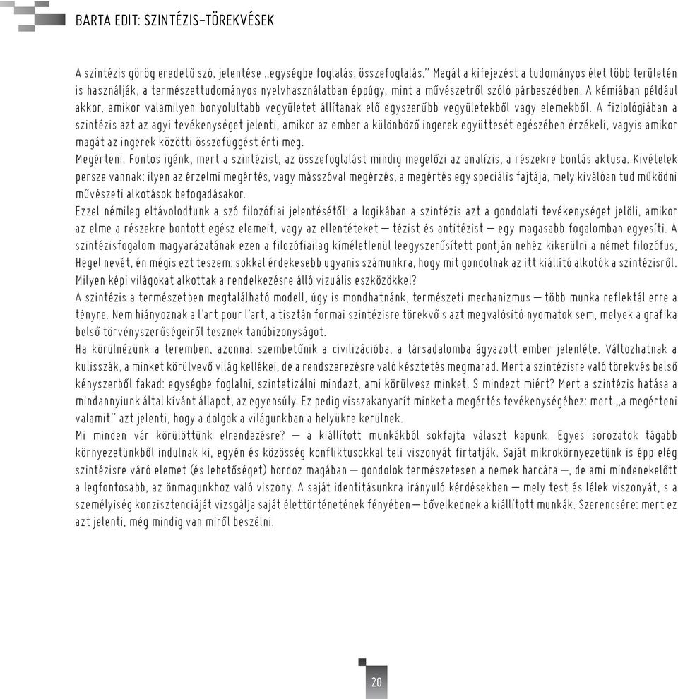A kémiában például akkor, amikor valamilyen bonyolultabb vegyületet állítanak elő egyszerűbb vegyületekből vagy elemekből.