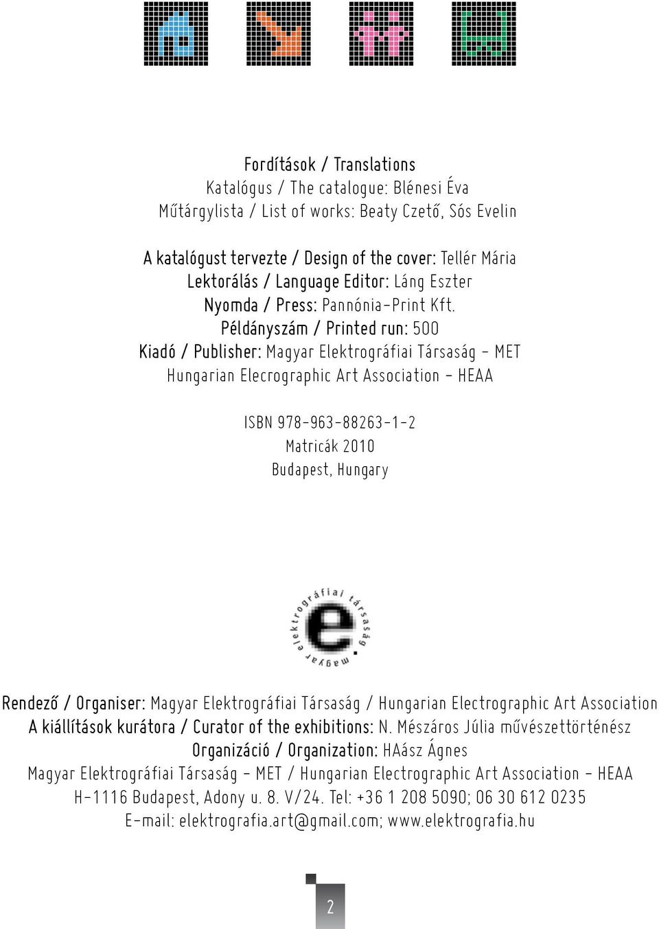 Példányszám / Printed run: 500 Kiadó / Publisher: Magyar Elektrográfiai Társaság - MET Hungarian Elecrographic Art Association - HEAA ISBN 978-963-88263-1-2 Matricák 2010 Budapest, Hungary Rendező /