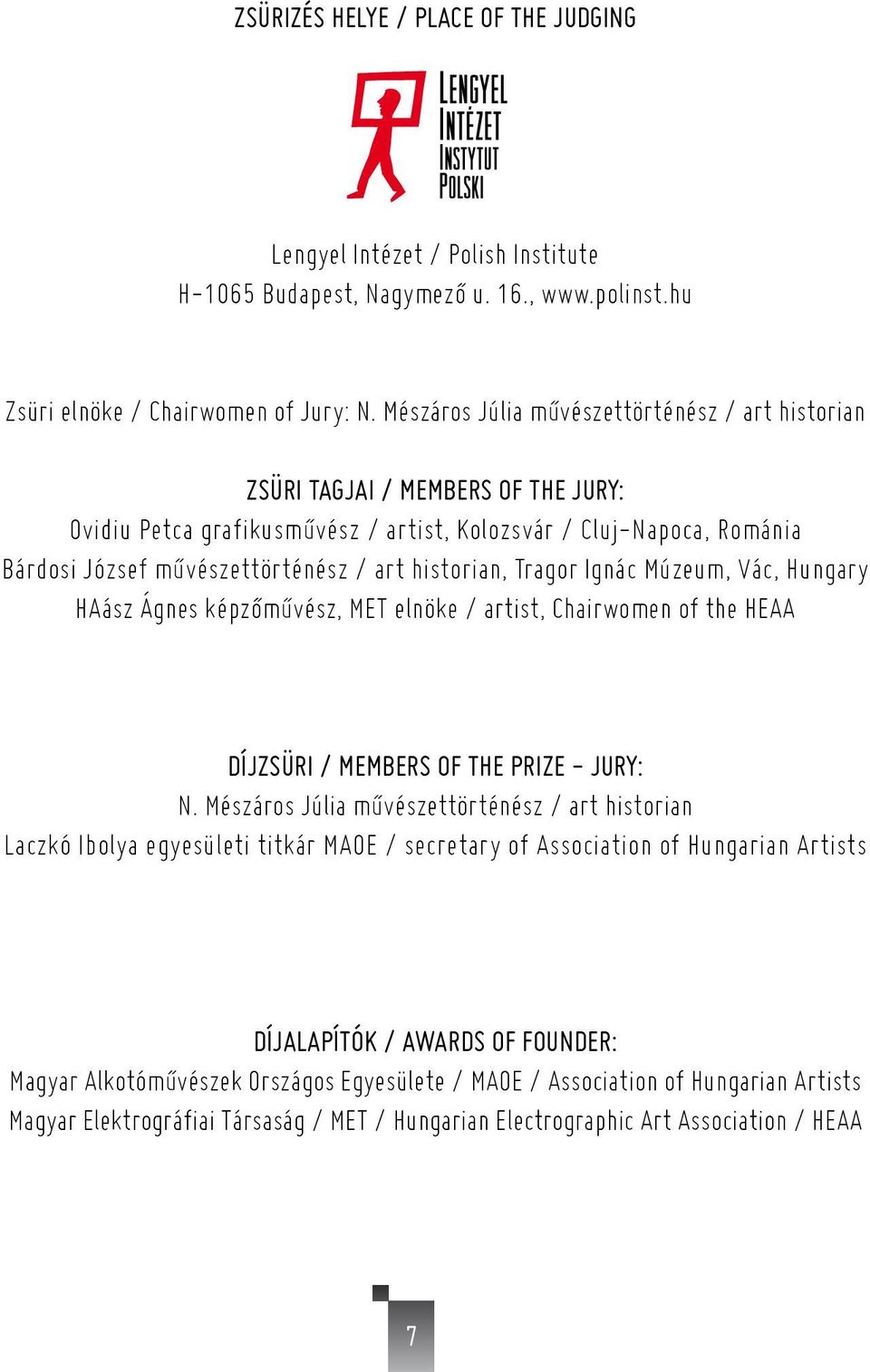 historian, Tragor Ignác Múzeum, Vác, Hungary HAász Ágnes képzőművész, MET elnöke / artist, Chairwomen of the HEAA DÍJZSÜRI / MEMBERS OF THE PRIZE - JURY: N.