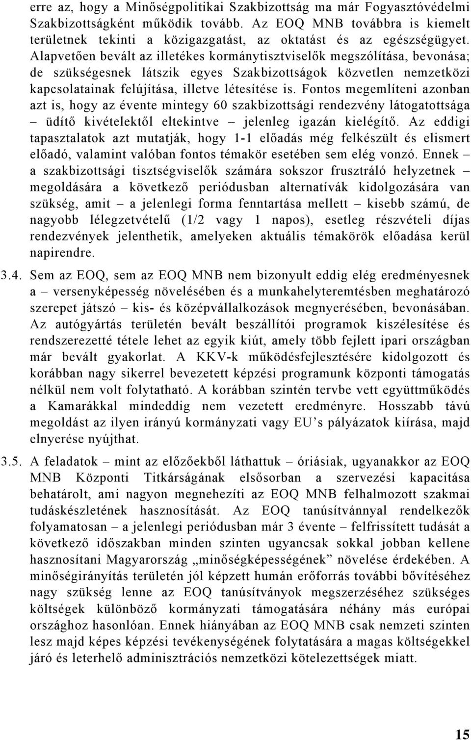 Fontos megemlíteni azonban azt is, hogy az évente mintegy 60 szakbizottsági rendezvény látogatottsága üdítő kivételektől eltekintve jelenleg igazán kielégítő.