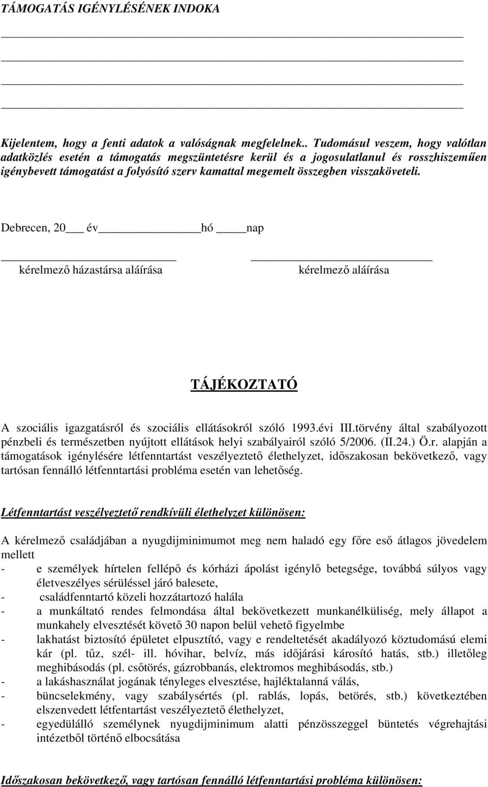 visszaköveteli. Debrecen, 20 év hó nap kérelmező házastársa aláírása kérelmező aláírása TÁJÉKOZTATÓ A szociális igazgatásról és szociális ellátásokról szóló 1993.évi III.