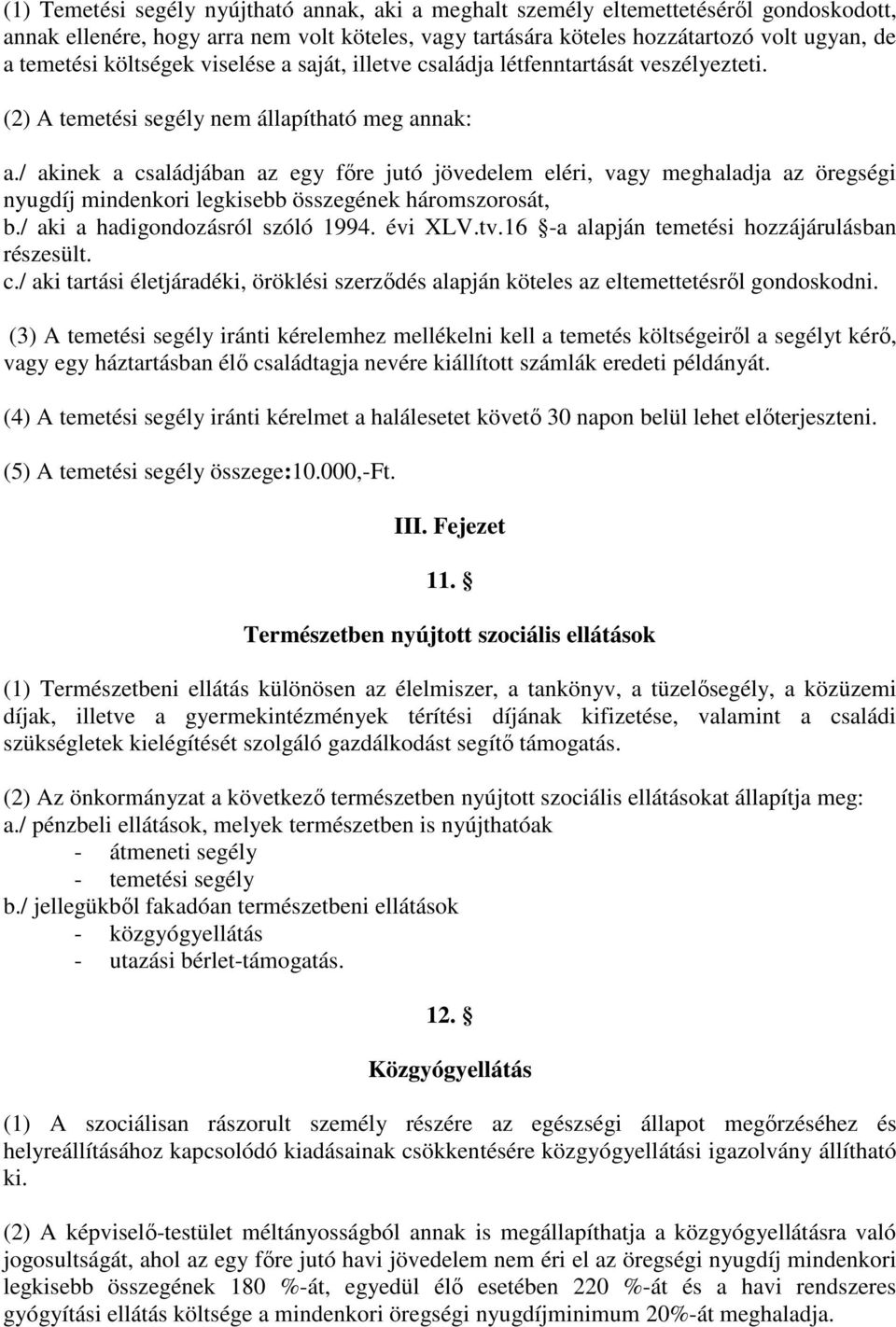 / akinek a családjában az egy fre jutó jövedelem eléri, vagy meghaladja az öregségi nyugdíj mindenkori legkisebb összegének háromszorosát, b./ aki a hadigondozásról szóló 1994. évi XLV.tv.