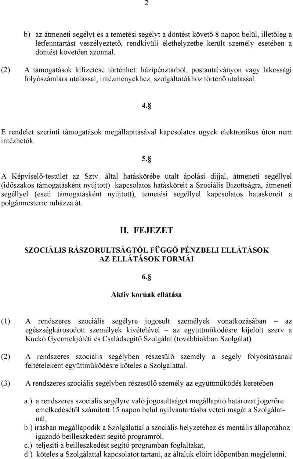 E rendelet szerinti támogatások megállapításával kapcsolatos ügyek elektronikus úton nem intézhetők. 5. A Képviselő-testület az Sztv.