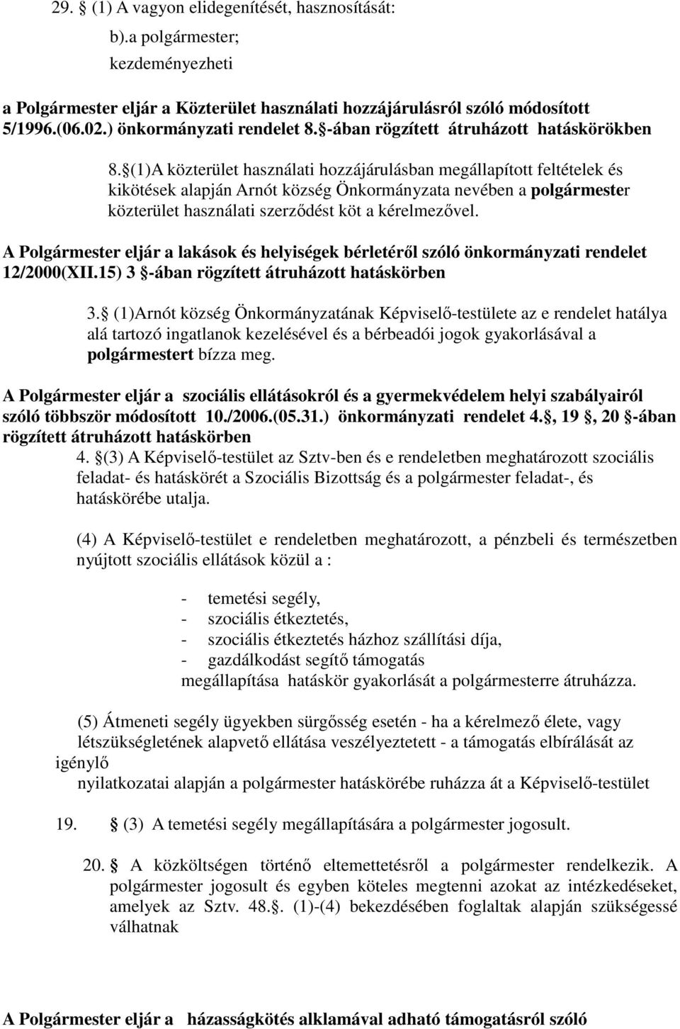 (1)A közterület használati hozzájárulásban megállapított feltételek és kikötések alapján Arnót község Önkormányzata nevében a polgármester közterület használati szerződést köt a kérelmezővel.