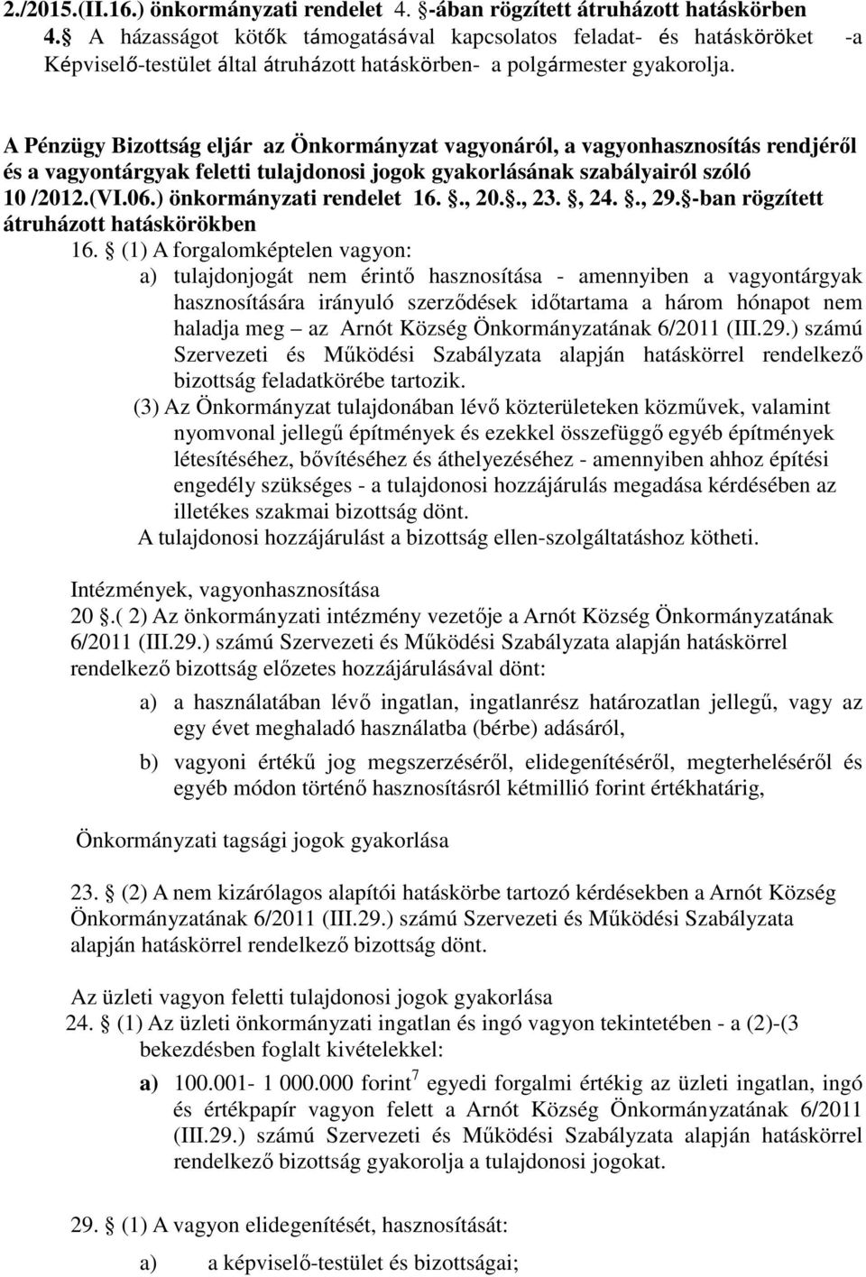 A Pénzügy Bizottság eljár az Önkormányzat vagyonáról, a vagyonhasznosítás rendjéről és a vagyontárgyak feletti tulajdonosi jogok gyakorlásának szabályairól szóló 10 /2012.(VI.06.