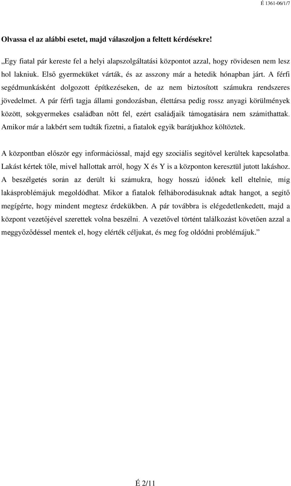 A pár férfi tagja állami gondozásban, élettársa pedig rossz anyagi körülmények között, sokgyermekes családban nőtt fel, ezért családjaik támogatására nem számíthattak.