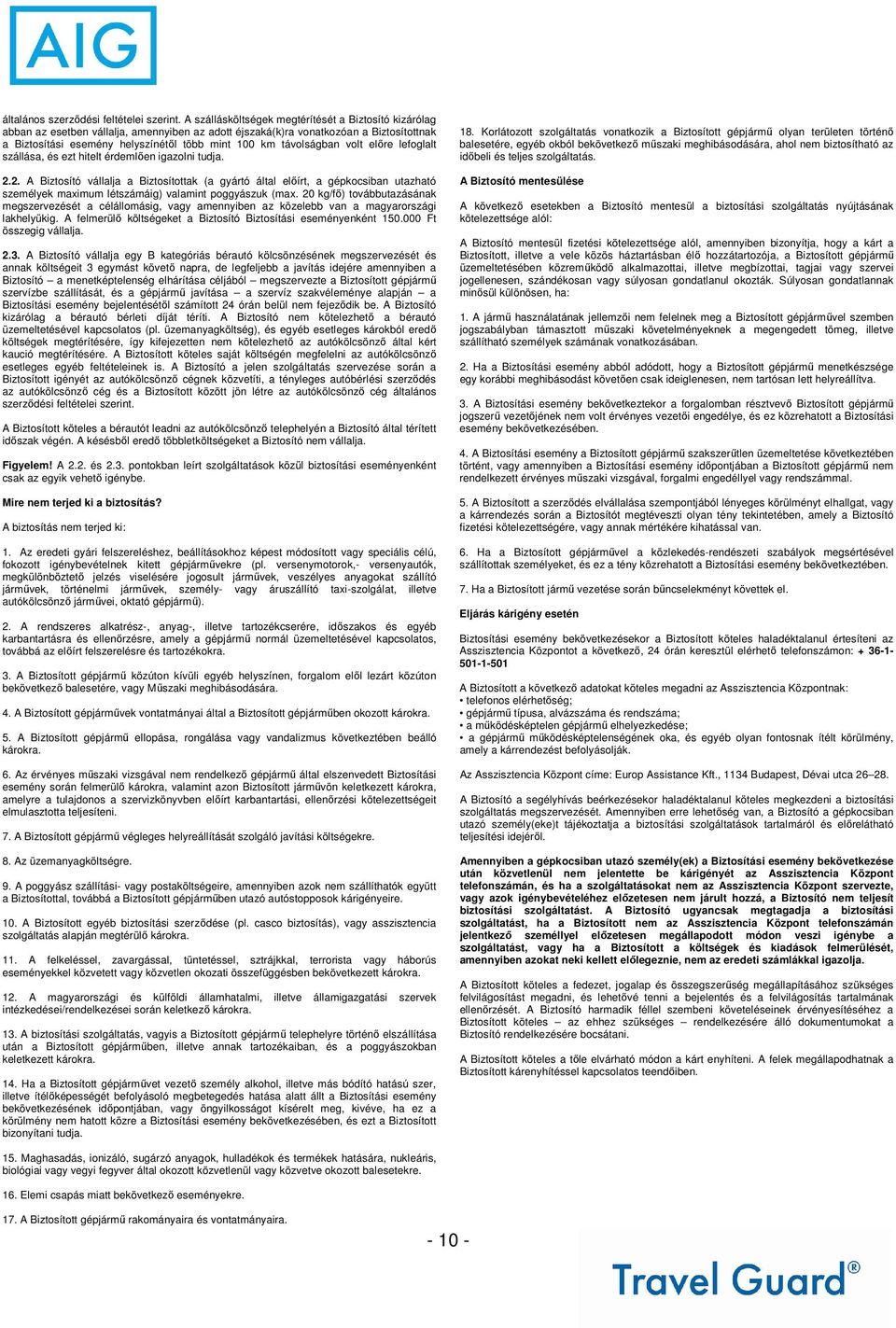 távolságban volt előre lefoglalt szállása, és ezt hitelt érdemlően igazolni tudja. 2.