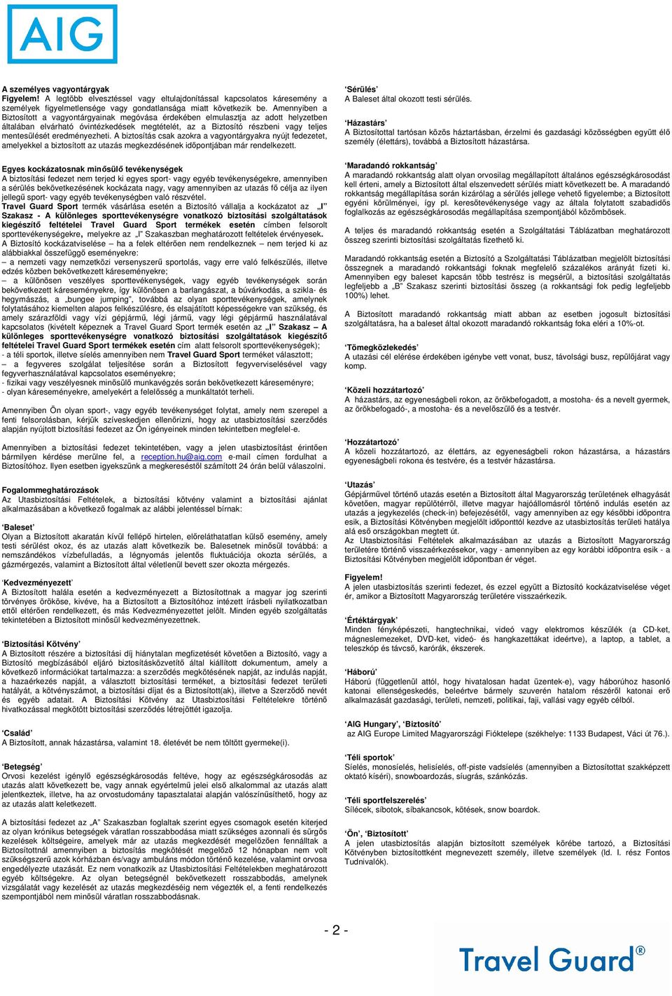 eredményezheti. A biztosítás csak azokra a vagyontárgyakra nyújt fedezetet, amelyekkel a biztosított az utazás megkezdésének időpontjában már rendelkezett.