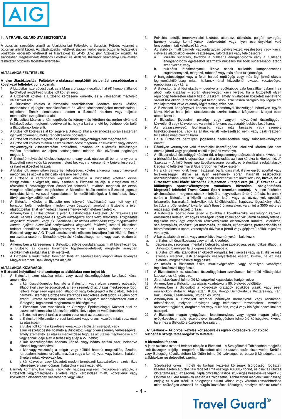 Az alábbiakban meghatározott Általános Feltételek és Általános Kizárások valamennyi Szakaszban részletezett biztosítási fedezetre érvényesek.