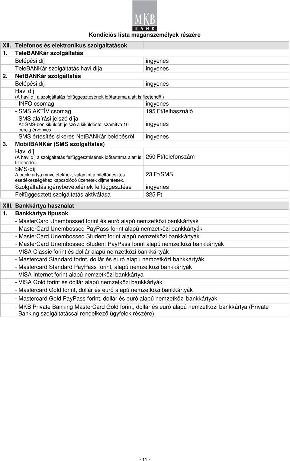 ) - INFO csomag - SMS AKTÍV csomag 195 Ft/felhasználó SMS aláírási jelszó díja Az SMS-ben kiküldött jelszó a kiküldéstıl számítva 10 percig érvényes. SMS értesítés sikeres NetBANKár belépésrıl 3.