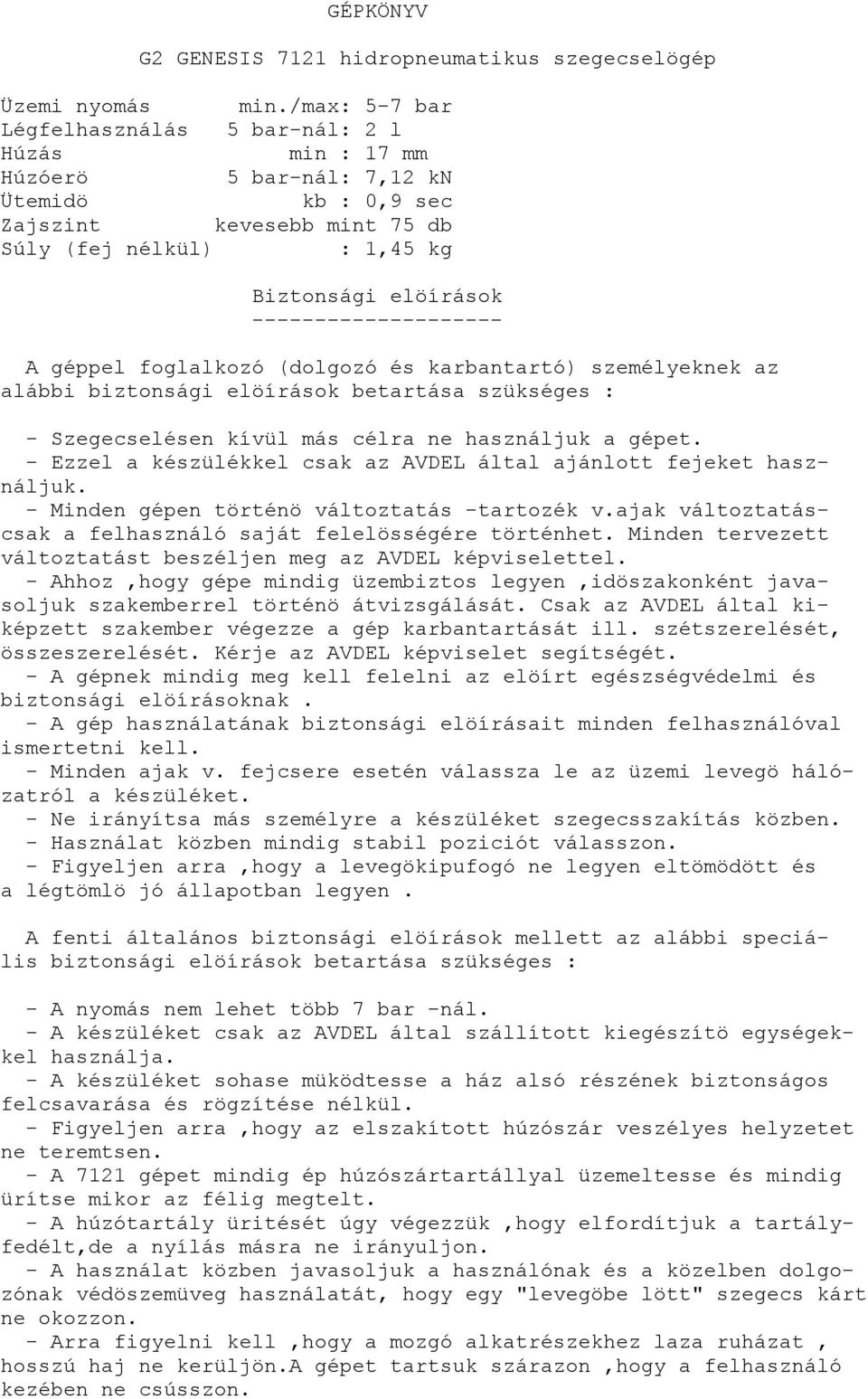 -------------------- A géppel foglalkozó (dolgozó és karbantartó) személyeknek az alábbi biztonsági elöírások betartása szükséges : - Szegecselésen kívül más célra ne használjuk a gépet.