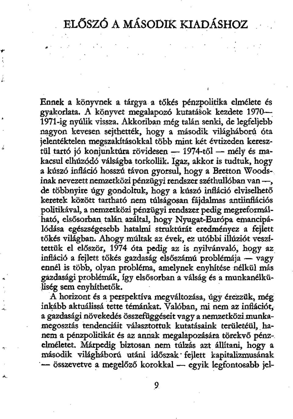 1974-től mély és makacsul elhúzódó válságba torkollik- Igaz, akkor is tudtuk, hogy a kúszó infláció hosszú távon gyorsul, hogy a Bretton Woodsinak nevezett nemzetközi pénzügyi rendszer széthullóban