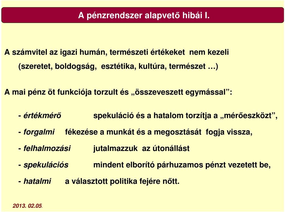 mai pénz öt funkciója torzult és összeveszett egymással : - értékmérő spekuláció és a hatalom torzítja a mérőeszközt,