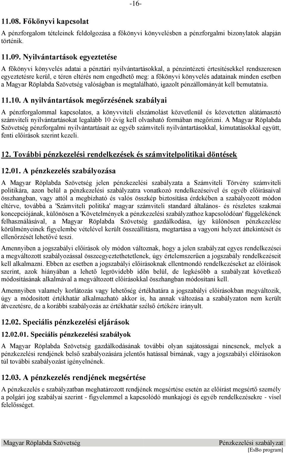 könyvelés adatainak minden esetben a valóságban is megtalálható, igazolt pénzállományát kell bemutatnia. 11.10.
