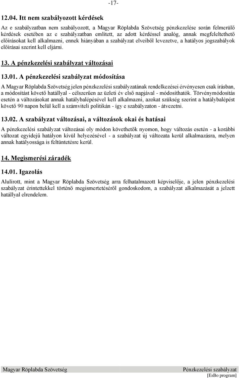 előírásokat kell alkalmazni, ennek hiányában a szabályzat elveiből levezetve, a hatályos jogszabályok előírásai szerint kell eljárni. 13. A pénzkezelési szabályzat változásai 13.01.