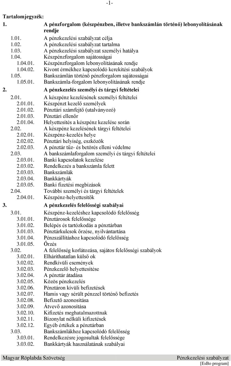 Bankszámlán történő pénzforgalom sajátosságai 1.05.01. Bankszámla-forgalom lebonyolításának rendje 2. A pénzkezelés személyi és tárgyi feltételei 2.01. A készpénz kezelésének személyi feltételei 2.01.01. Készpénzt kezelő személyek 2.