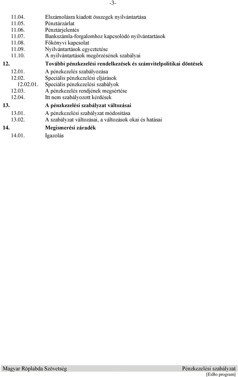 A pénzkezelés szabályozása 12.02. Speciális pénzkezelési eljárások 12.02.01. Speciális pénzkezelési szabályok 12.03. A pénzkezelés rendjének megsértése 12.04.