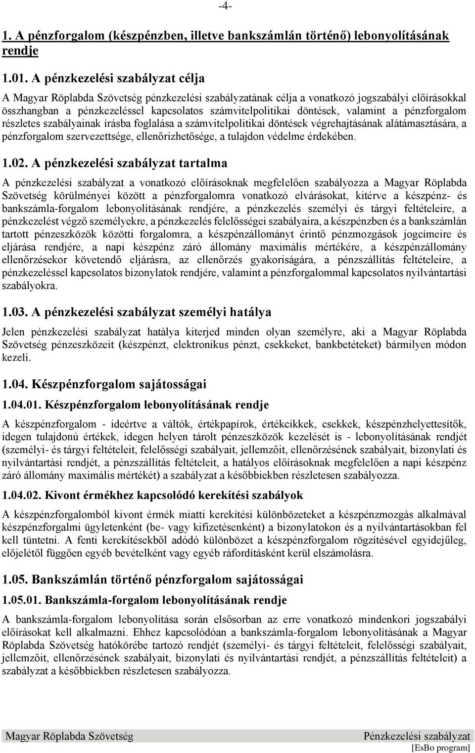 részletes szabályainak írásba foglalása a számvitelpolitikai döntések végrehajtásának alátámasztására, a pénzforgalom szervezettsége, ellenőrizhetősége, a tulajdon védelme érdekében. 1.02.