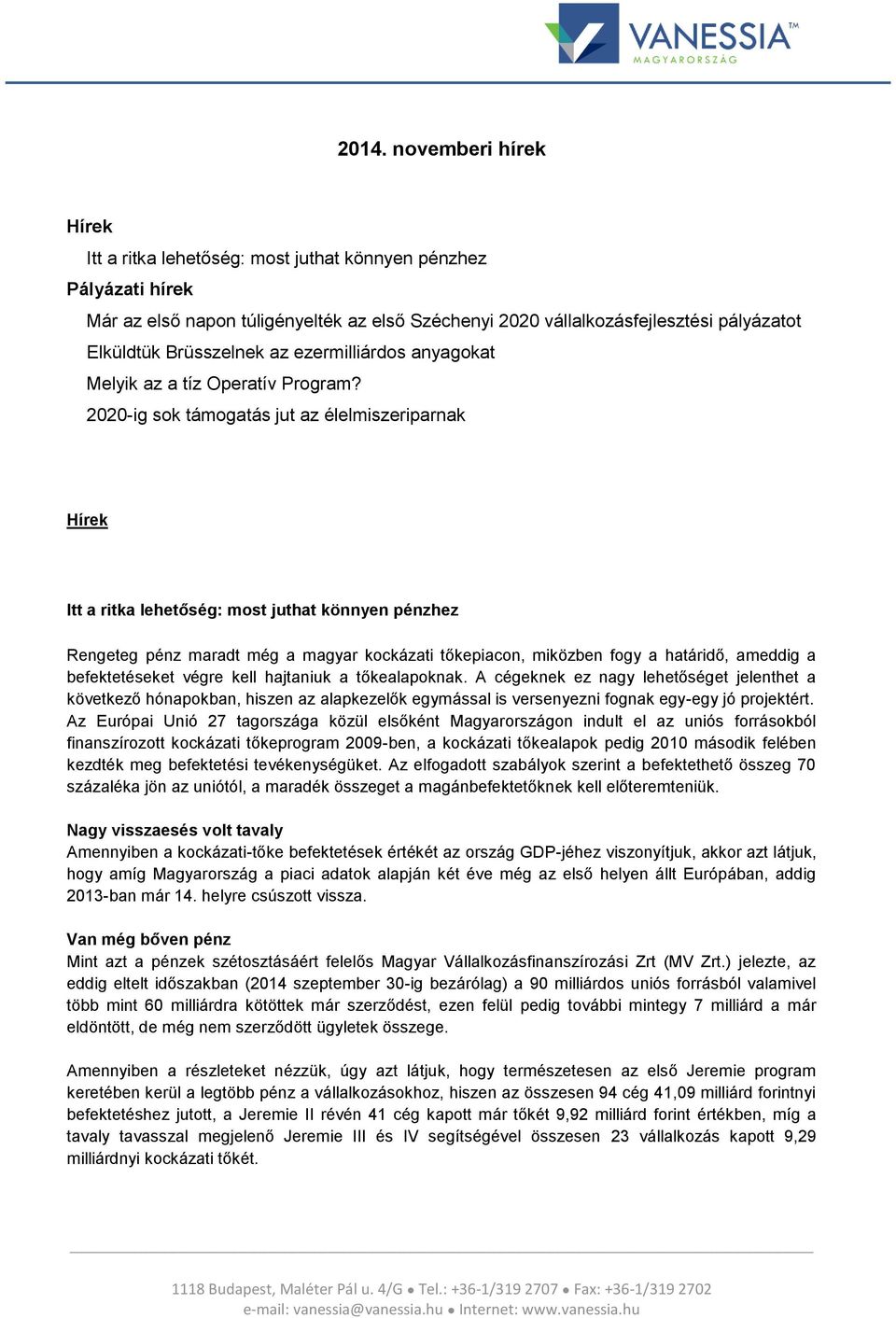 2020-ig sok támogatás jut az élelmiszeriparnak Hírek Itt a ritka lehetőség: most juthat könnyen pénzhez Rengeteg pénz maradt még a magyar kockázati tőkepiacon, miközben fogy a határidő, ameddig a