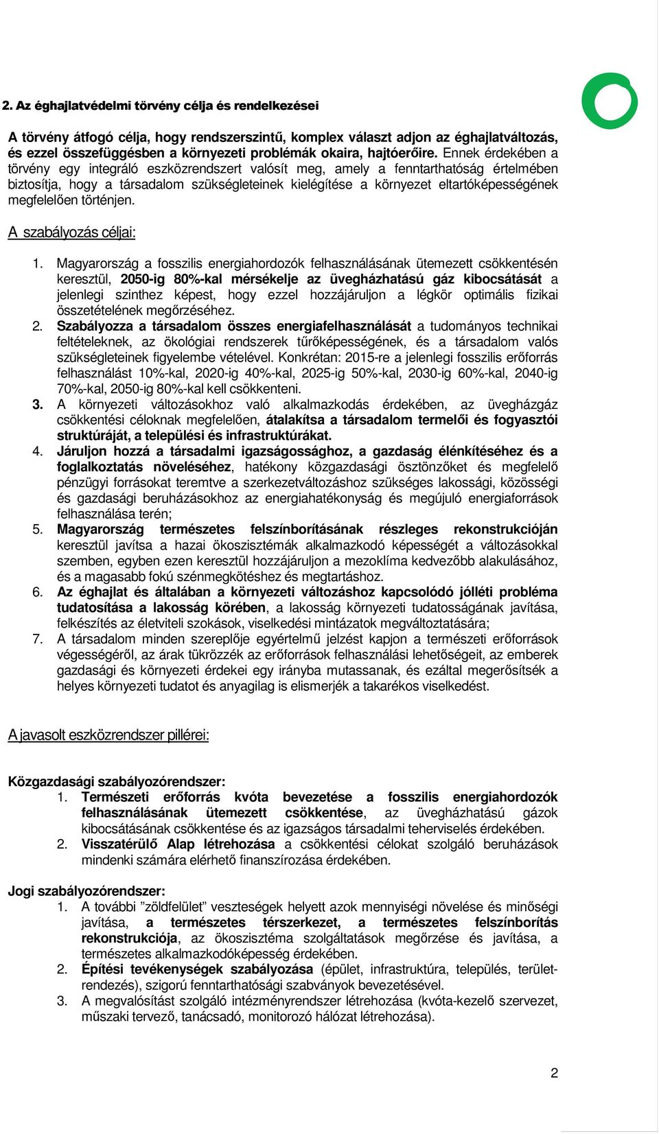 Ennek érdekében a törvény egy integráló eszközrendszert valósít meg, amely a fenntarthatóság értelmében biztosítja, hogy a társadalom szükségleteinek kielégítése a környezet eltartóképességének