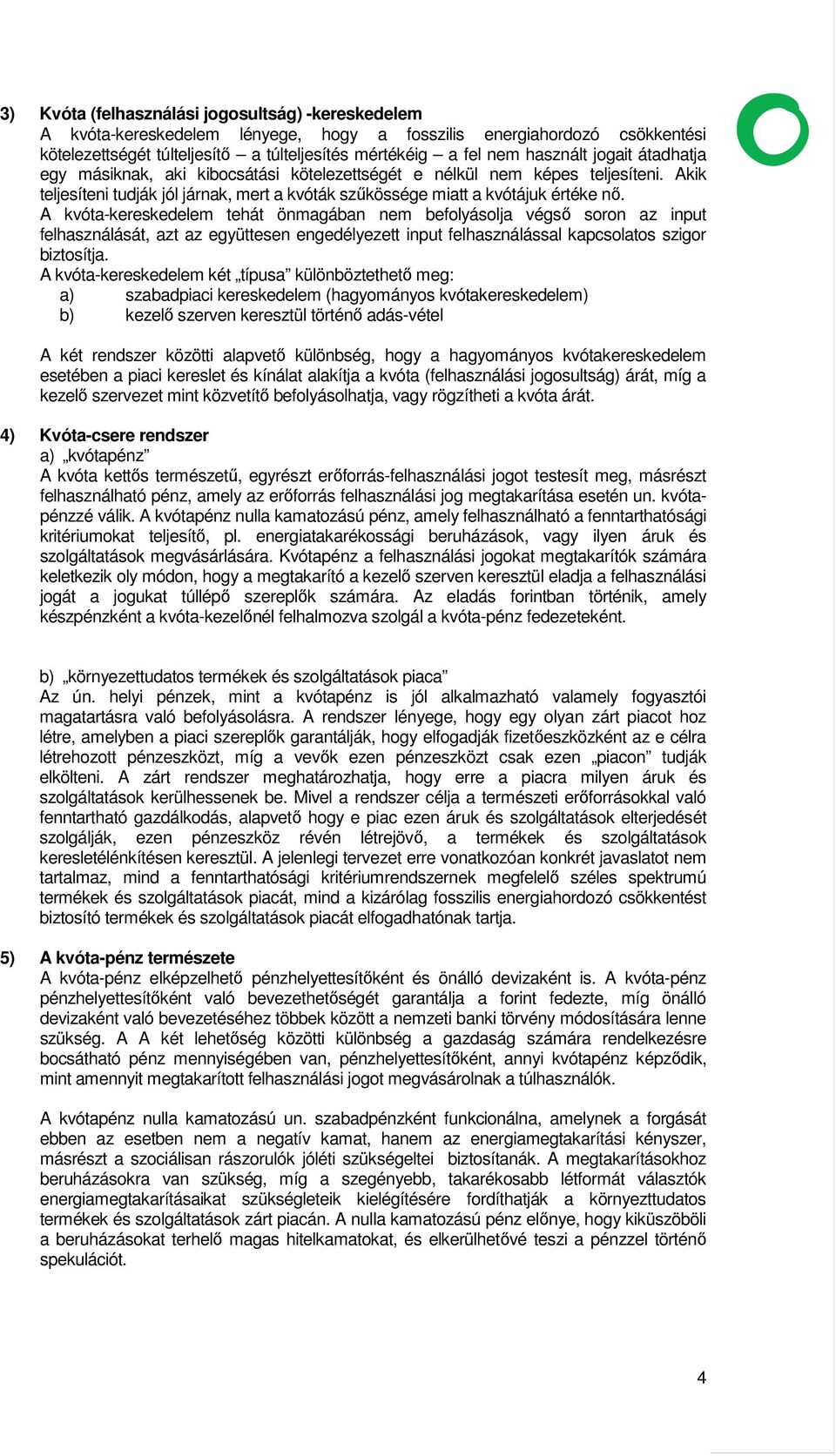 A kvóta-kereskedelem tehát önmagában nem befolyásolja végsı soron az input felhasználását, azt az együttesen engedélyezett input felhasználással kapcsolatos szigor biztosítja.