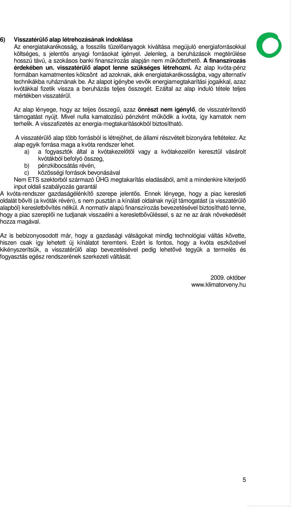 Az alap kvóta-pénz formában kamatmentes kölcsönt ad azoknak, akik energiatakarékosságba, vagy alternatív technikákba ruháznának be.