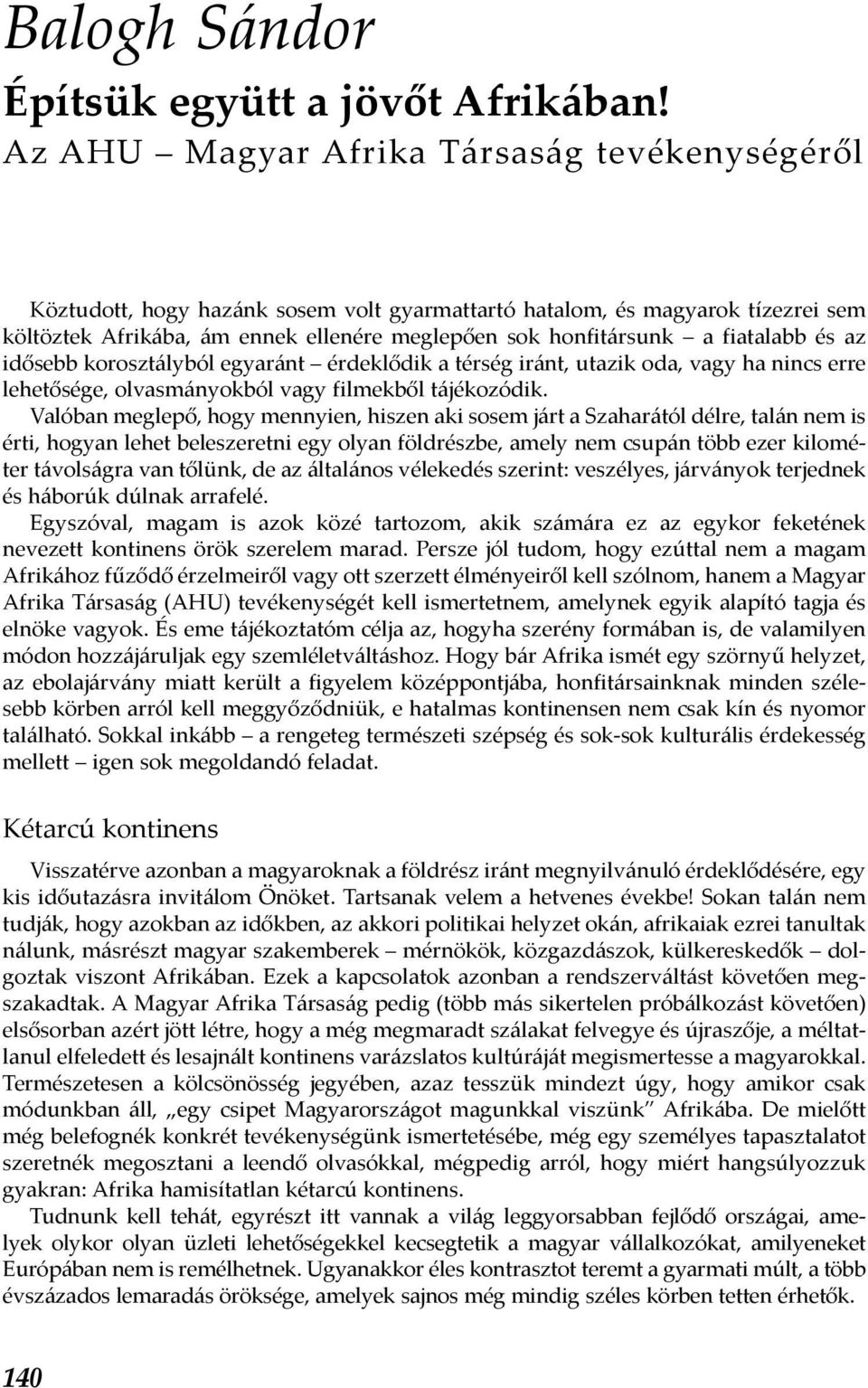 fiatalabb és az idősebb korosztályból egyaránt érdeklődik a térség iránt, utazik oda, vagy ha nincs erre lehetősége, olvasmányokból vagy filmekből tájékozódik.