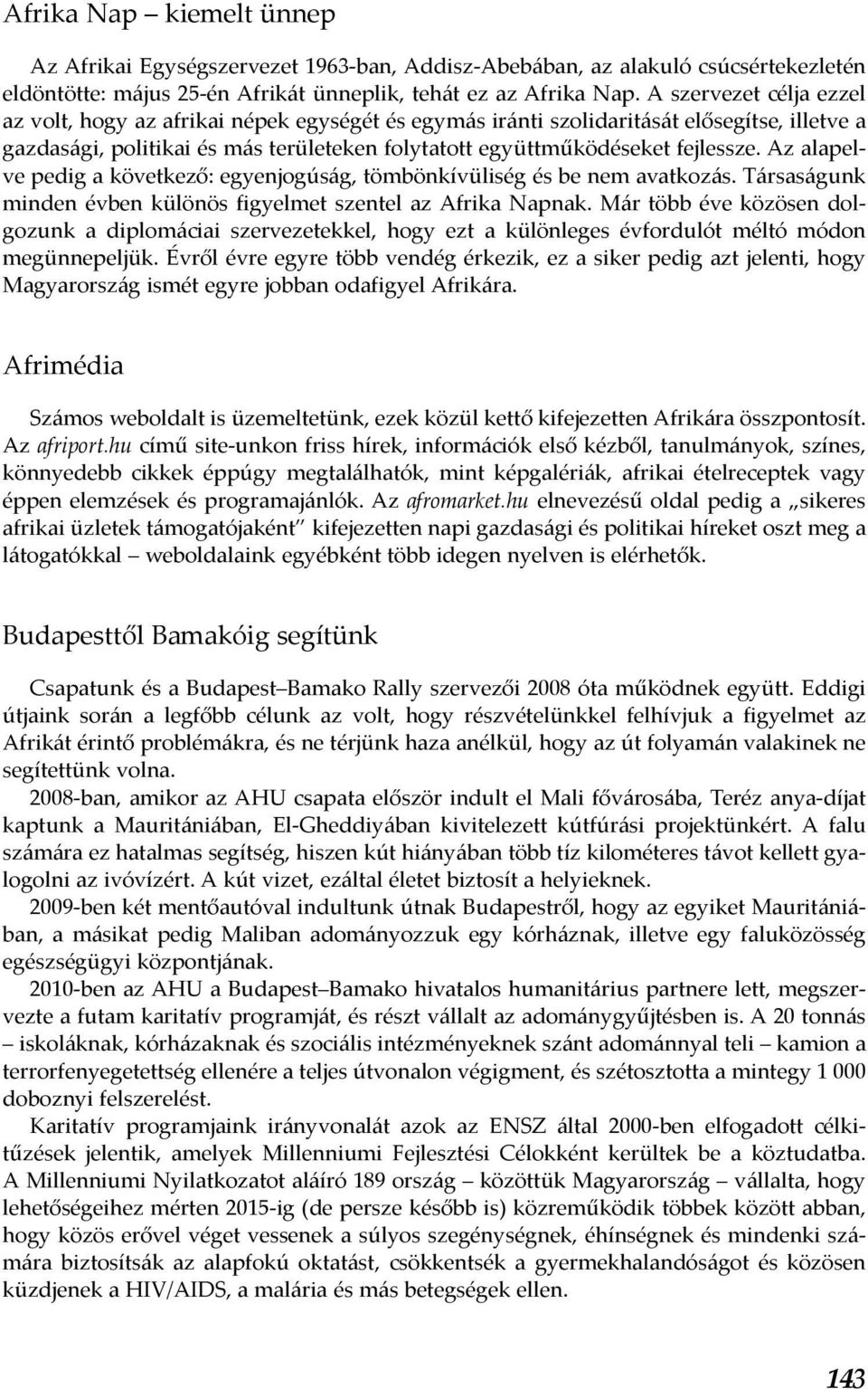 Az alapelve pedig a következő: egyenjogúság, tömbönkívüliség és be nem avatkozás. Társaságunk minden évben különös figyelmet szentel az Afrika Napnak.
