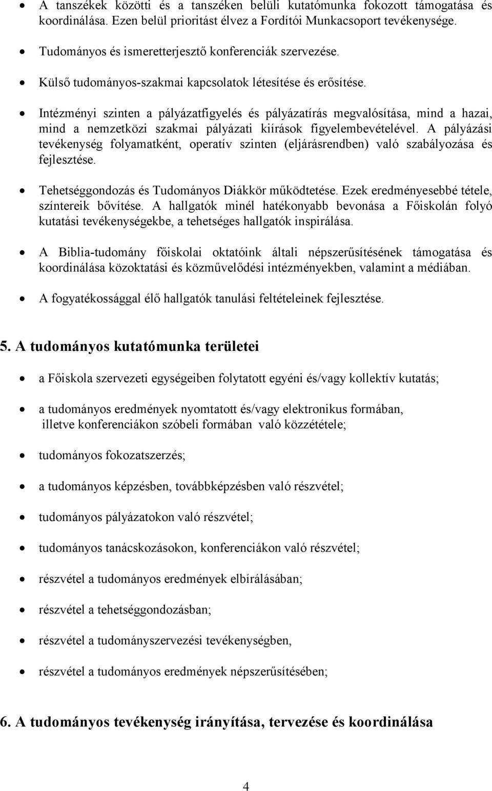 Intézményi szinten a pályázatfigyelés és pályázatírás megvalósítása, mind a hazai, mind a nemzetközi szakmai pályázati kiírások figyelembevételével.