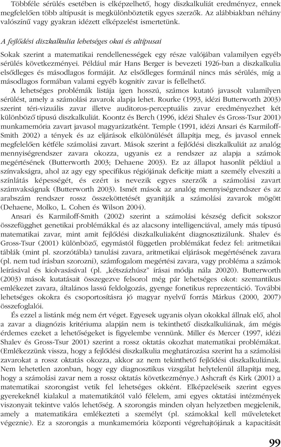 A fejlõdési diszkalkulia lehetséges okai és altípusai Sokak szerint a matematikai rendellenességek egy része valójában valamilyen egyéb sérülés következményei.