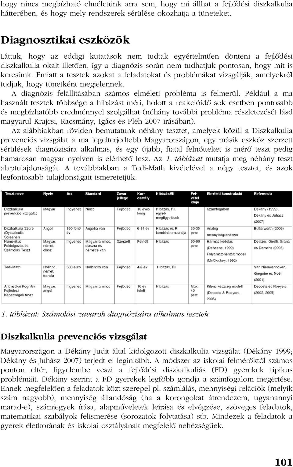 Emiatt a tesztek azokat a feladatokat és problémákat vizsgálják, amelyekrõl tudjuk, hogy tünetként megjelennek. A diagnózis felállításában számos elméleti probléma is felmerül.