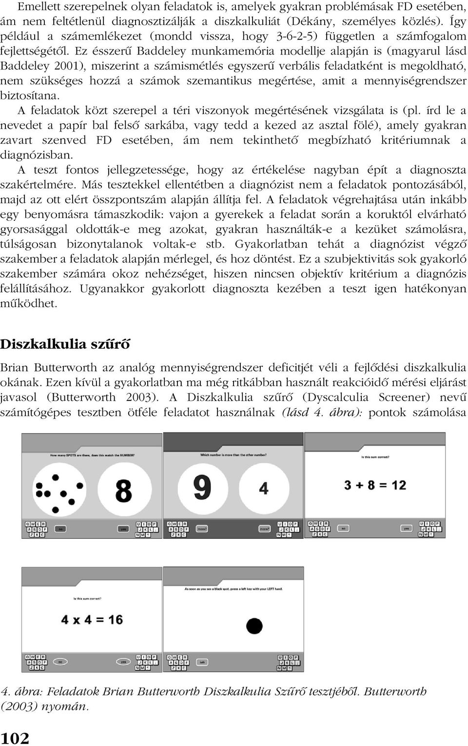 Ez ésszerû Baddeley munkamemória modellje alapján is (magyarul lásd Baddeley 2001), miszerint a számismétlés egyszerû verbális feladatként is megoldható, nem szükséges hozzá a számok szemantikus