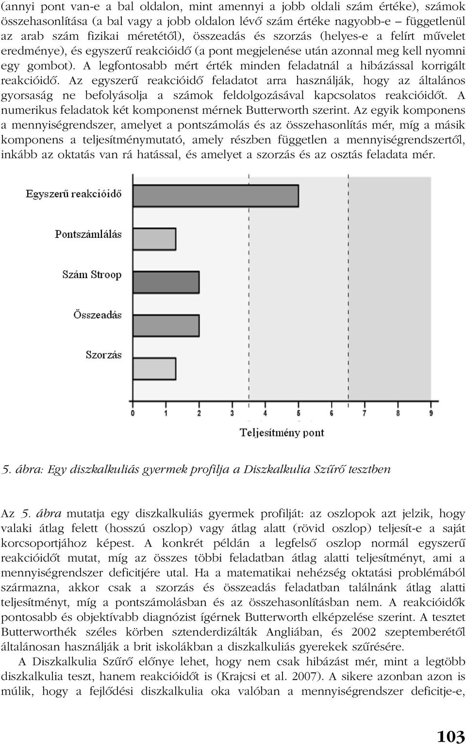 A legfontosabb mért érték minden feladatnál a hibázással korrigált reakcióidõ.