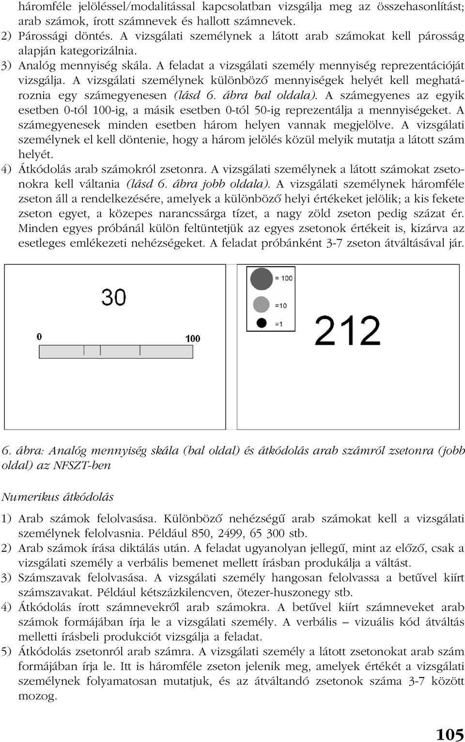 A vizsgálati személynek különbözõ mennyiségek helyét kell meghatároznia egy számegyenesen (lásd 6. ábra bal oldala).