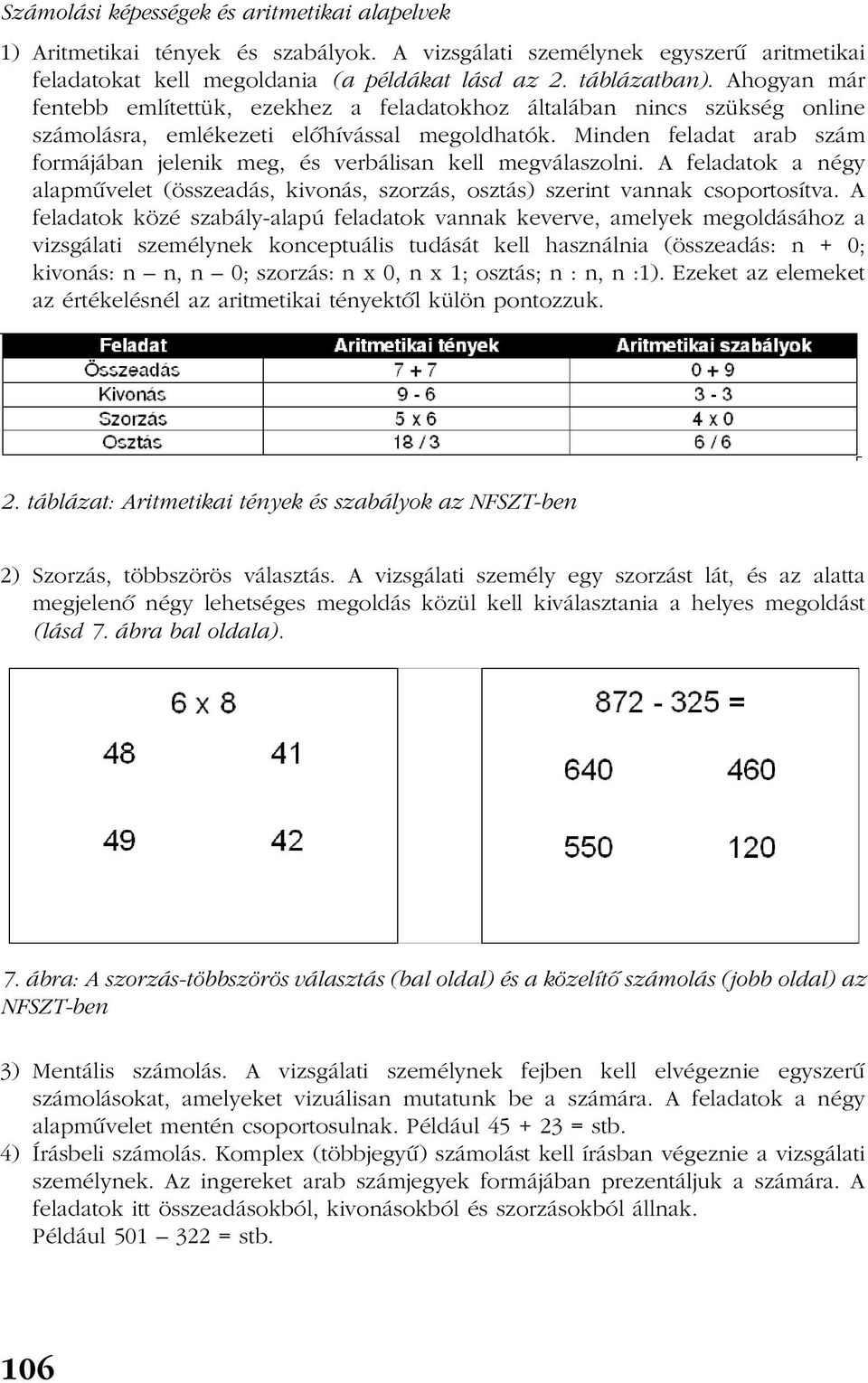 Minden feladat arab szám formájában jelenik meg, és verbálisan kell megválaszolni. A feladatok a négy alapmûvelet (összeadás, kivonás, szorzás, osztás) szerint vannak csoportosítva.