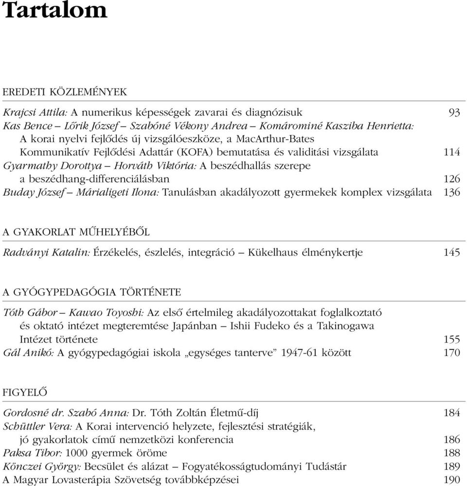 beszédhang-differenciálásban 126 Buday József Márialigeti Ilona: Tanulásban akadályozott gyermekek komplex vizsgálata 136 A GYAKORLAT MÛHELYÉBÕL Radványi Katalin: Érzékelés, észlelés, integráció