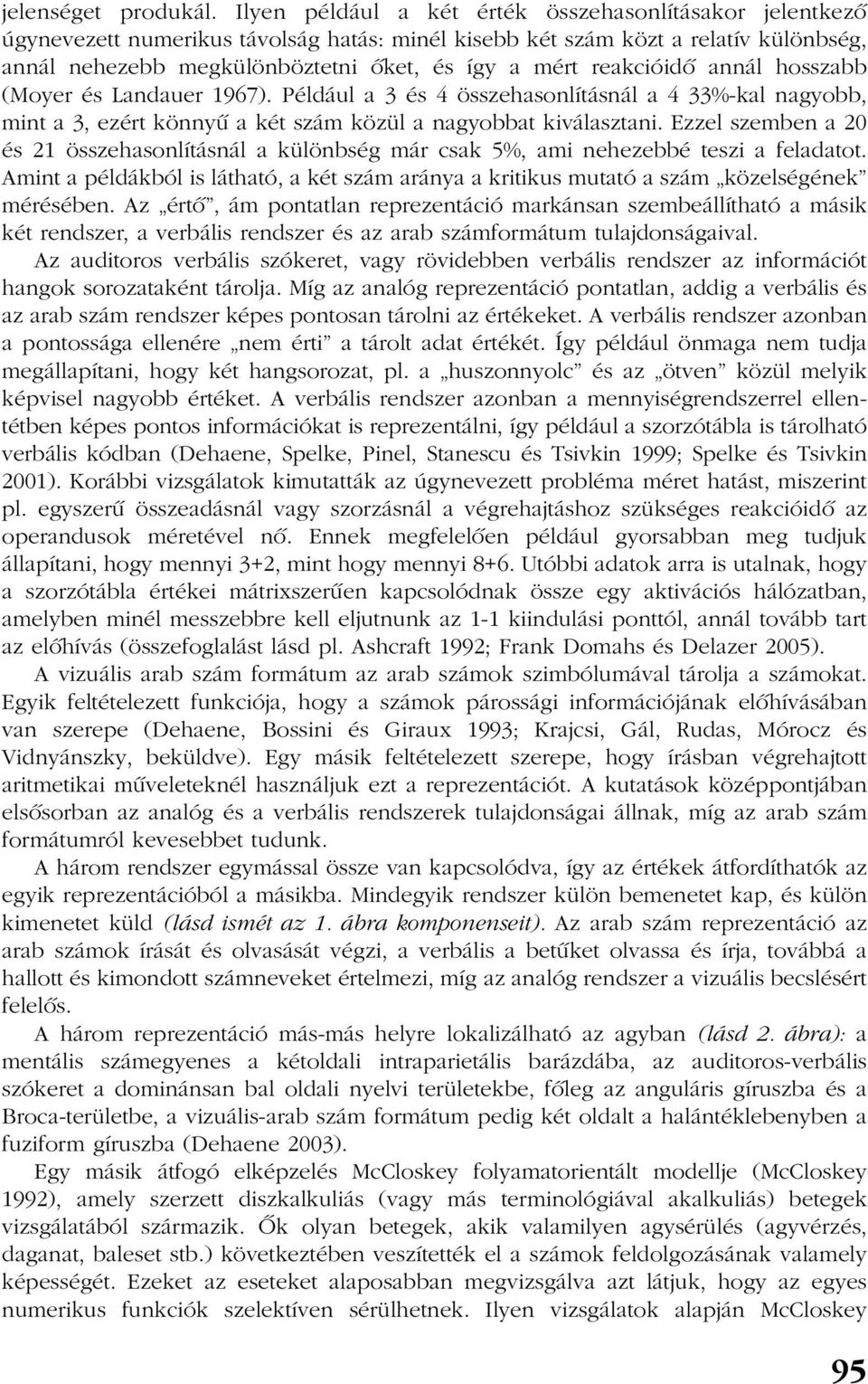 reakcióidõ annál hosszabb (Moyer és Landauer 1967). Például a 3 és 4 összehasonlításnál a 4 33%-kal nagyobb, mint a 3, ezért könnyû a két szám közül a nagyobbat kiválasztani.