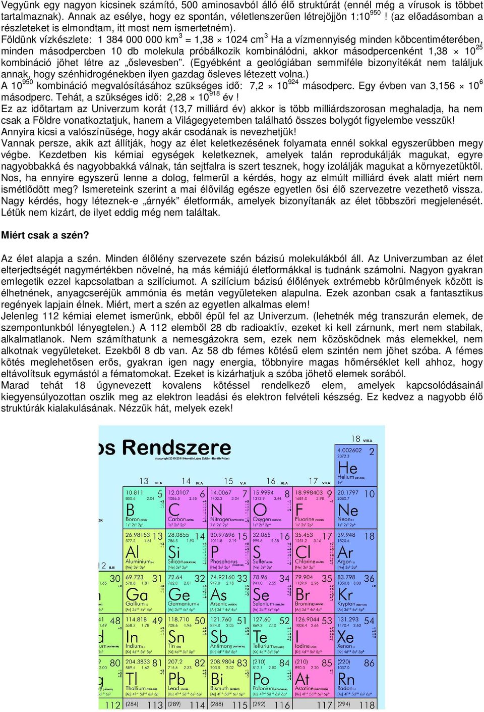 Földünk vízkészlete: 1 384 000 000 km 3 = 1,38 1024 cm 3 Ha a vízmennyiség minden köbcentiméterében, minden másodpercben 10 db molekula próbálkozik kombinálódni, akkor másodpercenként 1,38 10 25