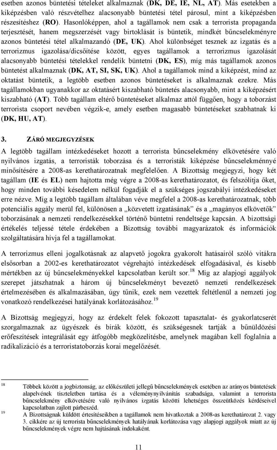 Ahol különbséget tesznek az izgatás és a terrorizmus igazolása/dicsőítése között, egyes tagállamok a terrorizmus igazolását alacsonyabb büntetési tételekkel rendelik büntetni (DK, ES), míg más