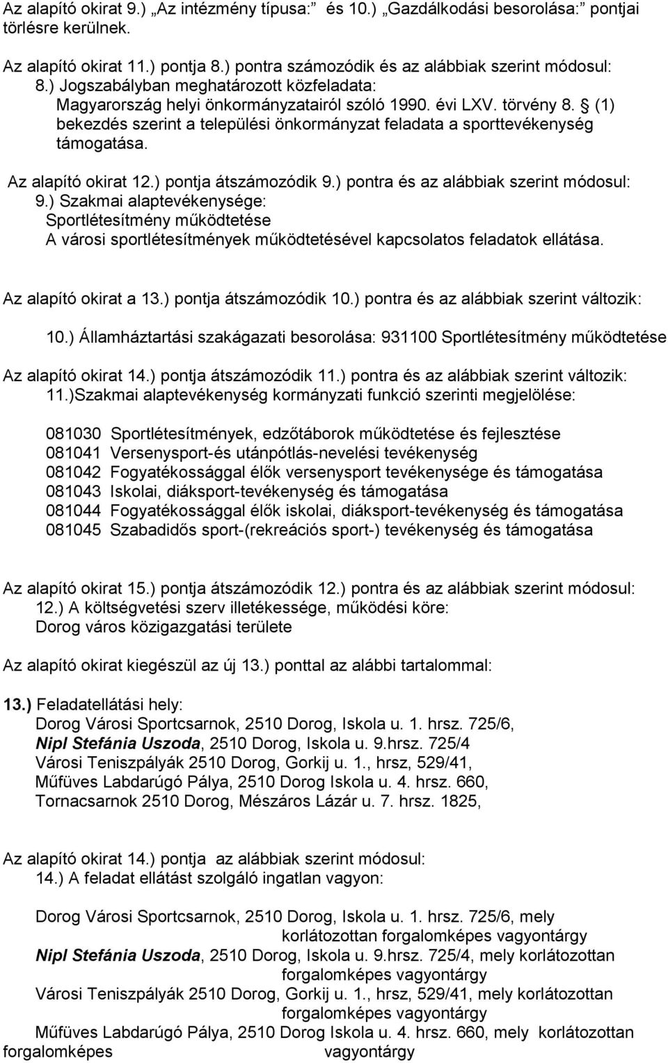 Az alapító okirat 12.) pontja átszámozódik 9.) pontra és az alábbiak szerint módosul: 9.